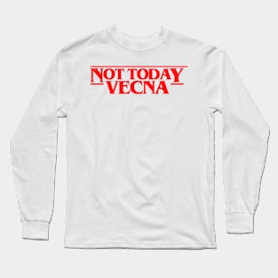 NOT TODAY VECNA Long Sleeve T-Shirt